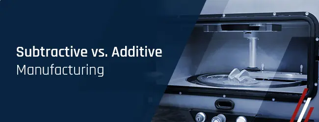 Subtractive vs. Additive Manufacturing